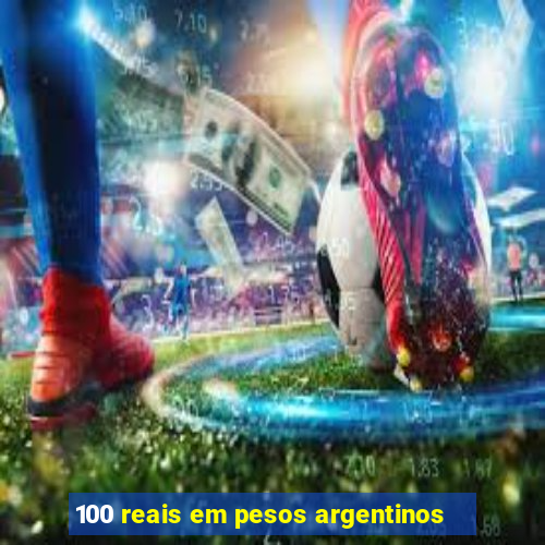 100 reais em pesos argentinos